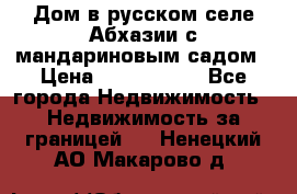 Дом в русском селе Абхазии с мандариновым садом › Цена ­ 1 000 000 - Все города Недвижимость » Недвижимость за границей   . Ненецкий АО,Макарово д.